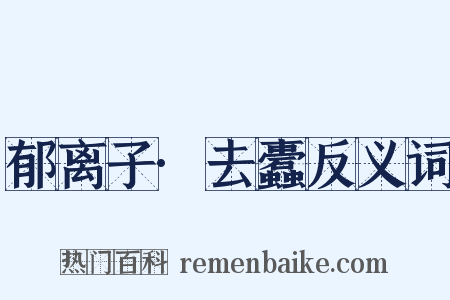 郁离子·去蠹反义词是什么意思的图片